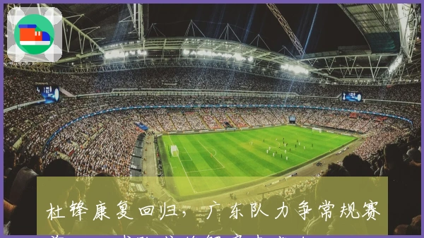 杜锋康复回归，广东队力争常规赛前四，球队或将解雇麦考尔