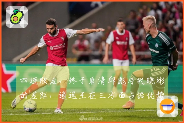 四连败后，终于看清邱彪与巩晓彬的差距，逍遥王在三方面占据优势