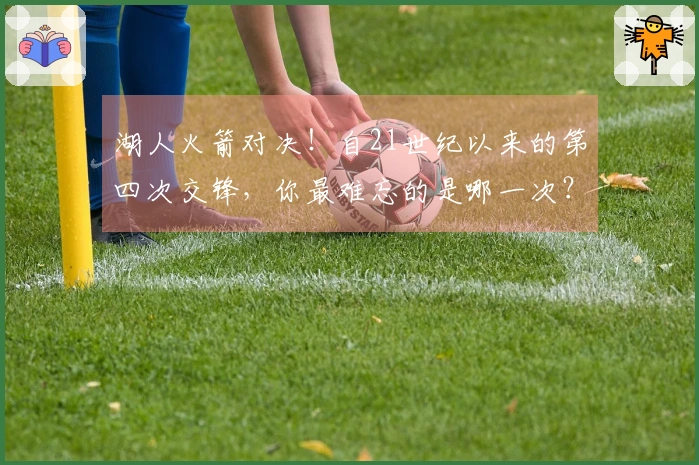 湖人火箭对决！自21世纪以来的第四次交锋，你最难忘的是哪一次？