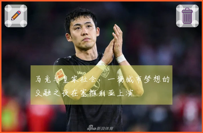 马竞与皇家社会，一场城市梦想的交融之夜在塞维利亚上演